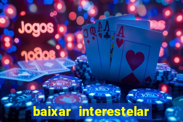 baixar interestelar 4k dublado